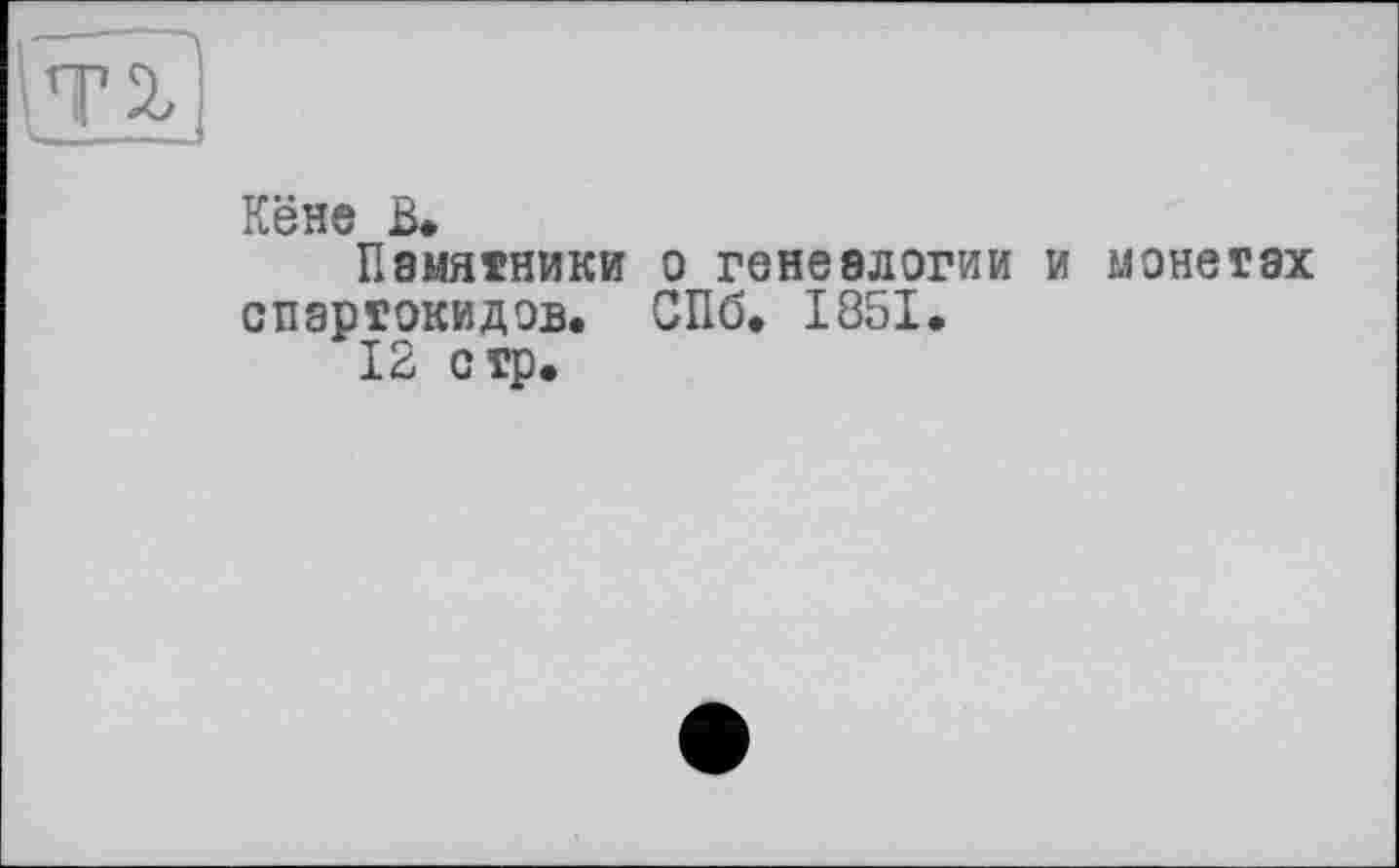 ﻿Кёне в.
Памятники о генеалогии и монетах спартокидов. СПб. 1851.
12 стр.